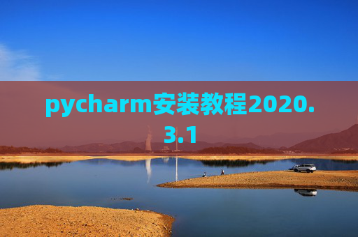 pycharm安装教程2020.3.1 pycharm安装教程2020.3.1